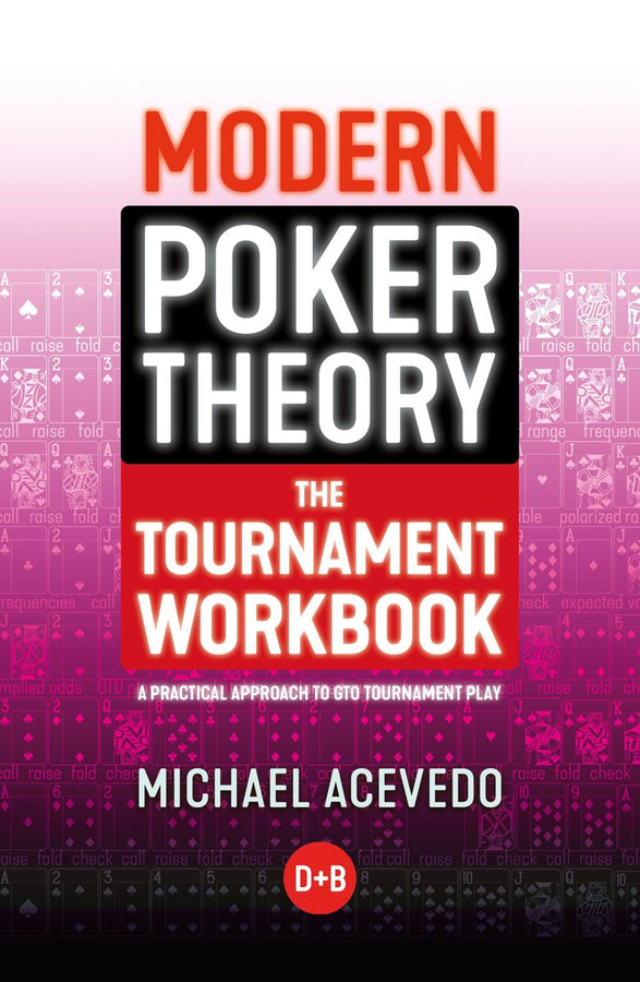 Modern Poker Theory: The Tournament Workbook Modern Poker Theory: The Tournament Workbook
